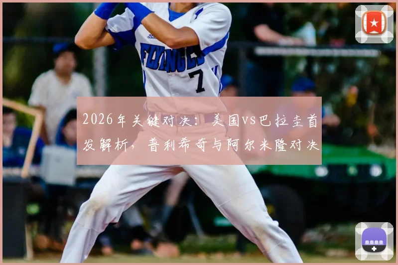2026年关键对决:美国vs巴拉圭首发解析,普利希奇与阿尔米隆对决成焦点,麦肯尼坐镇中场